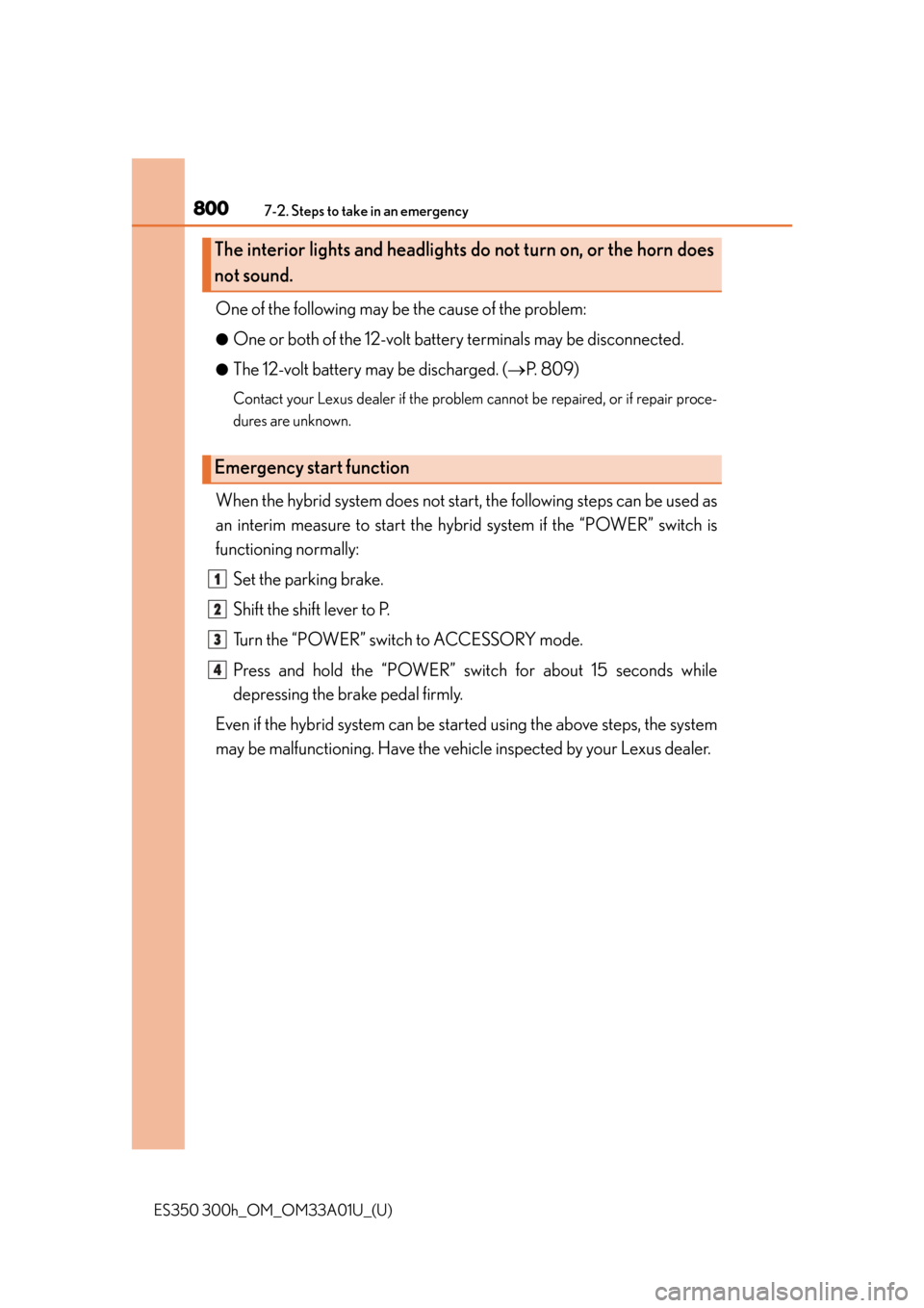 Lexus ES300h 2013 Maintenance and care / Owners Manual (OM33A01U) 8007-2. Steps to take in an emergency
ES350 300h_OM_OM33A01U_(U)
One of the following may be the cause of the problem:
●One or both of the 12-volt battery terminals may be disconnected.
●The 12-vo Lexus ES300h 2013 Maintenance and care / Owners Manual (OM33A01U) 8007-2. Steps to take in an emergency
ES350 300h_OM_OM33A01U_(U)
One of the following may be the cause of the problem:
●One or both of the 12-volt battery terminals may be disconnected.
●The 12-vo