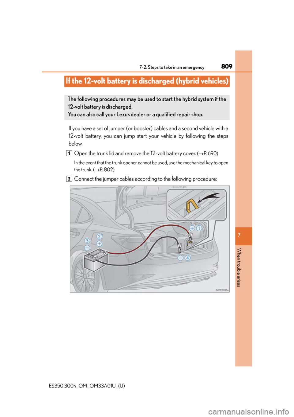 Lexus ES300h 2013 Maintenance and care / Owners Manual (OM33A01U) 809
ES350 300h_OM_OM33A01U_(U)
7
When trouble arises
7-2. Steps to take in an emergency
If the 12-volt battery is discharged (hybrid vehicles)
If you have a set of jumper (or booster) cables and a sec Lexus ES300h 2013 Maintenance and care / Owners Manual (OM33A01U) 809
ES350 300h_OM_OM33A01U_(U)
7
When trouble arises
7-2. Steps to take in an emergency
If the 12-volt battery is discharged (hybrid vehicles)
If you have a set of jumper (or booster) cables and a sec