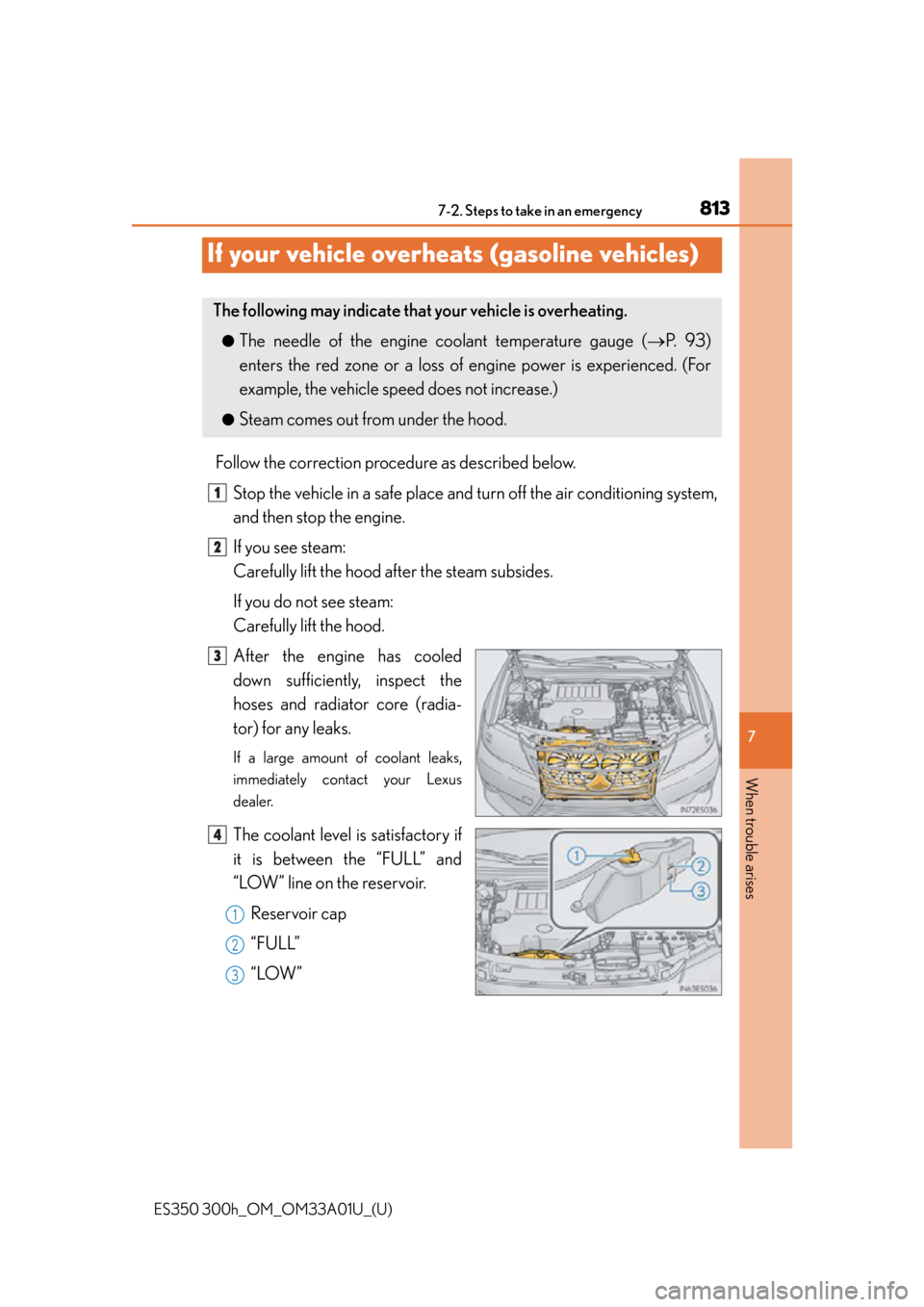 Lexus ES300h 2013 Maintenance and care / Owners Manual (OM33A01U) 813
ES350 300h_OM_OM33A01U_(U)
7
When trouble arises
7-2. Steps to take in an emergency
If your vehicle overheats (gasoline vehicles)
Follow the correction procedure as described below.Stop the vehicl Lexus ES300h 2013 Maintenance and care / Owners Manual (OM33A01U) 813
ES350 300h_OM_OM33A01U_(U)
7
When trouble arises
7-2. Steps to take in an emergency
If your vehicle overheats (gasoline vehicles)
Follow the correction procedure as described below.Stop the vehicl