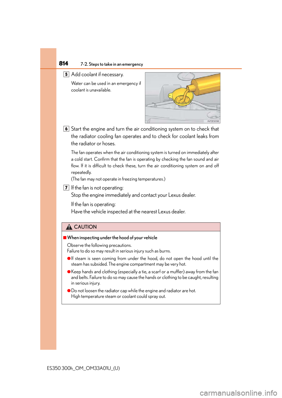 Lexus ES300h 2013 Maintenance and care / Owners Manual (OM33A01U) 8147-2. Steps to take in an emergency
ES350 300h_OM_OM33A01U_(U)
Add coolant if necessary.
Water can be used in an emergency if
coolant is unavailable.
Start the engine and turn the air conditioning Lexus ES300h 2013 Maintenance and care / Owners Manual (OM33A01U) 8147-2. Steps to take in an emergency
ES350 300h_OM_OM33A01U_(U)
Add coolant if necessary.
Water can be used in an emergency if
coolant is unavailable.
Start the engine and turn the air conditioning