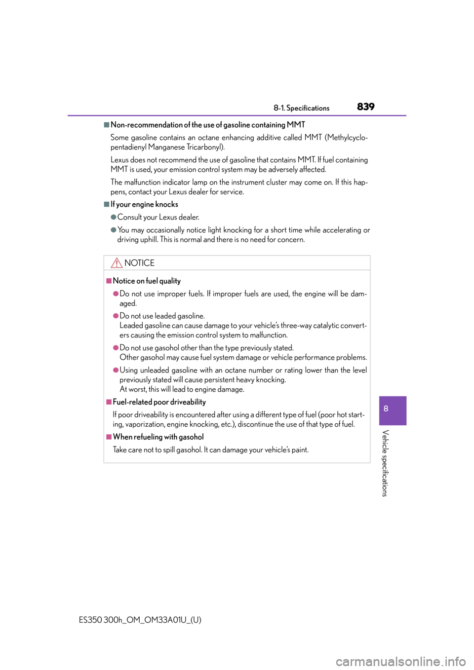 Lexus ES300h 2013  Maintenance and care / Owners Manual (OM33A01U) ES350 300h_OM_OM33A01U_(U)
8398-1. Specifications
8
Vehicle specifications
■Non-recommendation of the use of gasoline containing MMT
Some gasoline contains an octane enhanc ing additive called MMT (