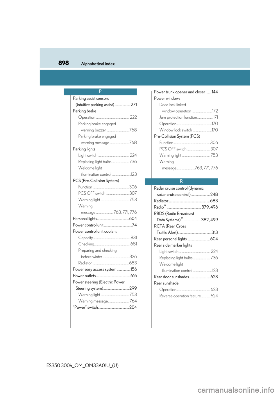 Lexus ES300h 2013  Maintenance and care / Owners Manual (OM33A01U) 898Alphabetical index
ES350 300h_OM_OM33A01U_(U)
Parking assist sensors (intuitive parking assist) .................... 271
Parking brake Operation .............................................. 222
P