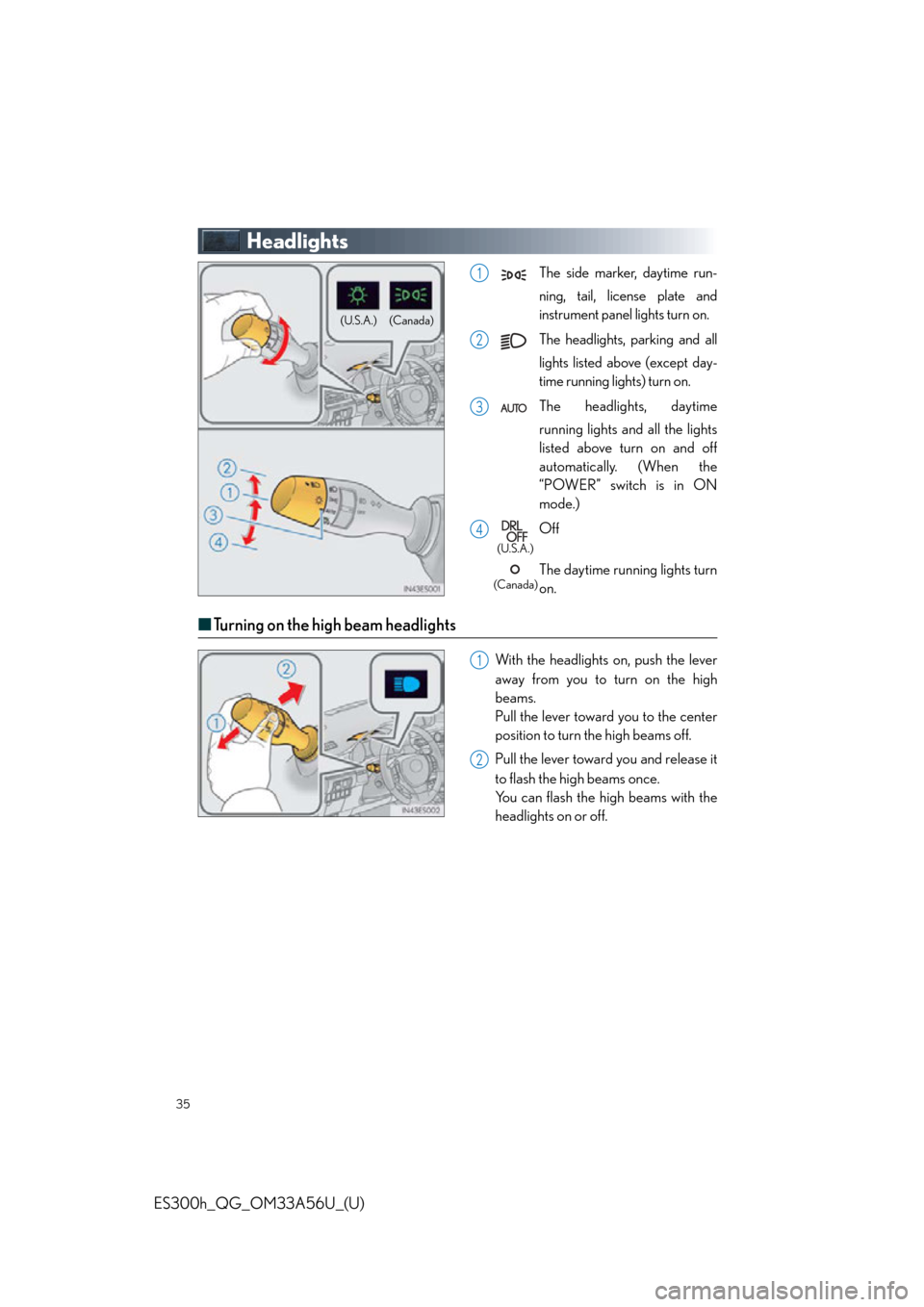 Lexus ES300h 2013  Maintenance and care /  Quick Guide (OM33A56U) Owners Guide 35
ES300h_QG_OM33A56U_(U)
Headlights
 The side marker, daytime run-
ning, tail, license plate and
instrument panel lights turn on.
 The headlights, parking and all
lights listed above (except day-
tim