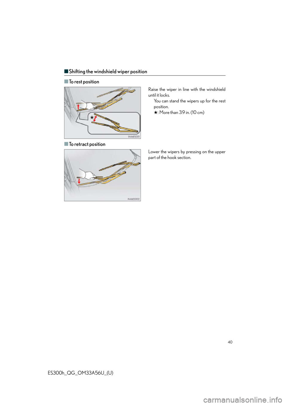 Lexus ES300h 2013  Maintenance and care /  Quick Guide (OM33A56U) Owners Guide 40
ES300h_QG_OM33A56U_(U)
■Shifting the windshield wiper position
■
To rest position
Raise the wiper in line with the windshield
until it locks. You can stand the wipers up for the rest
position.
