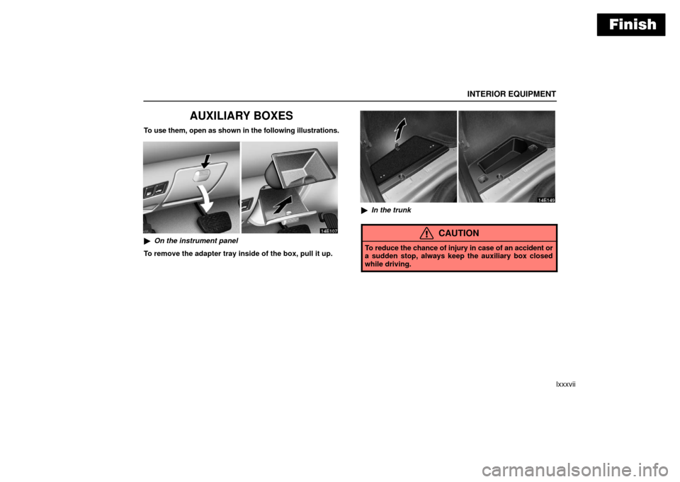 Lexus ES330 2006  Audio / OWNERS MANUAL (OM33703U) Finish
INTERIOR EQUIPMENT
lxxxvii
AUXILIARY BOXES
To use them, open as shown in the following illustrations.
On the instrument panel
To remove the adapter tray inside of the box, pull it up.
 In the