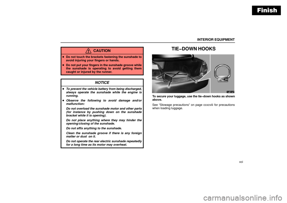 Lexus ES330 2006  Audio / OWNERS MANUAL (OM33703U) Finish
INTERIOR EQUIPMENT
xci
CAUTION
Do not touch the brackets fastening the sunshade to
avoid injuring your fingers or hands.
 Do not put your fingers in the sunshade groove while
the sunshade is 