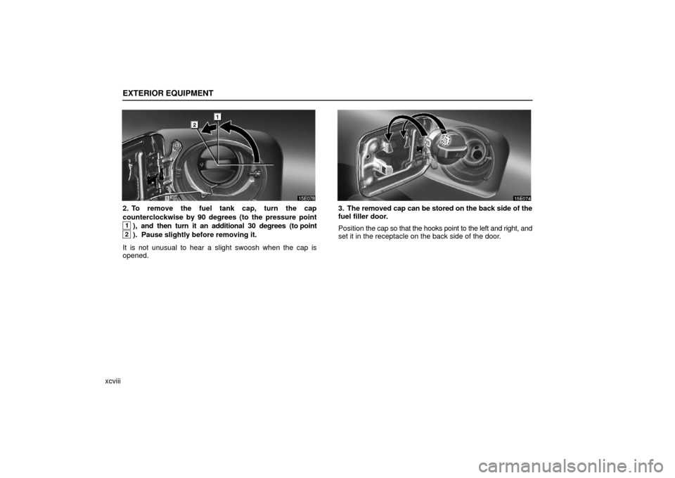 Lexus ES330 2006  Audio / OWNERS MANUAL (OM33703U) EXTERIOR EQUIPMENT
xcviii
2. To remove the fuel tank cap, turn the cap
counterclockwise by 90 degrees (to the pressure point
1),  and  then  turn  it  an  additional  30  degrees  (to point
2).  Pause