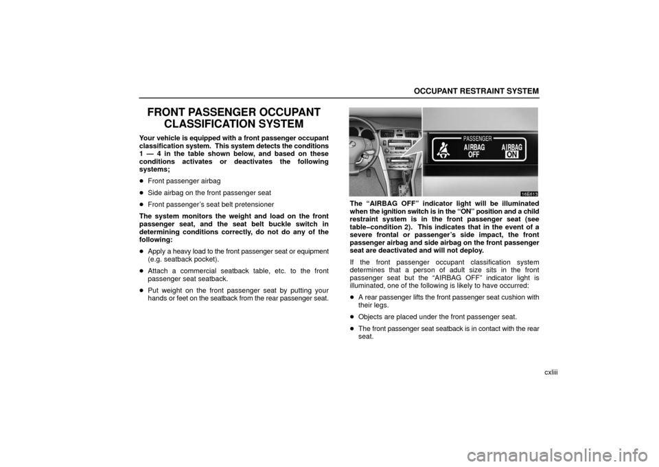 Lexus ES330 2006 Audio / OWNERS MANUAL (OM33703U) OCCUPANT RESTRAINT SYSTEM
cxliii
FRONT PASSENGER OCCUPANTCLASSIFICATION SYSTEM
Your vehicle is equipped with a front passenger occupant
classification system. This system detects the conditions
1 â Lexus ES330 2006 Audio / OWNERS MANUAL (OM33703U) OCCUPANT RESTRAINT SYSTEM
cxliii
FRONT PASSENGER OCCUPANTCLASSIFICATION SYSTEM
Your vehicle is equipped with a front passenger occupant
classification system. This system detects the conditions
1 â