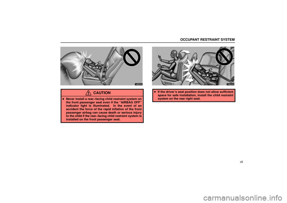 Lexus ES330 2006  Audio / OWNERS MANUAL (OM33703U) OCCUPANT RESTRAINT SYSTEM
cli
CAUTION
Never install a rear�facing child restraint system on
the front passenger seat even if the “AIRBAG OFF”
indicator light is illuminated.  In the event of an
a