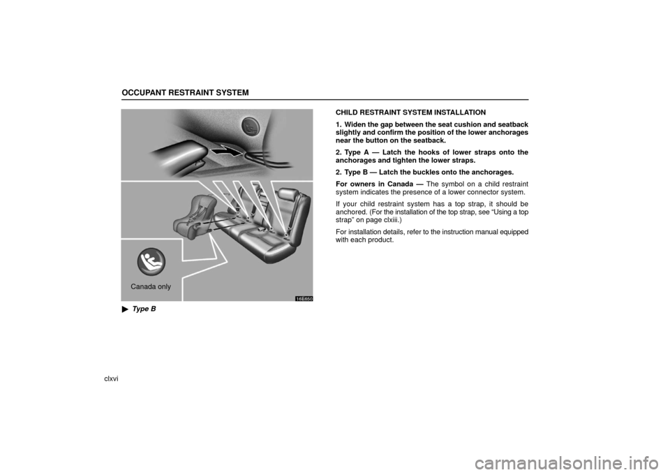 Lexus ES330 2006  Audio / OWNERS MANUAL (OM33703U) OCCUPANT RESTRAINT SYSTEM
clxvi
Canada only
 Type B CHILD RESTRAINT SYSTEM INSTALLATION
1. Widen the gap between the seat cushion and seatback
slightly and confirm the position of the lower anchorage