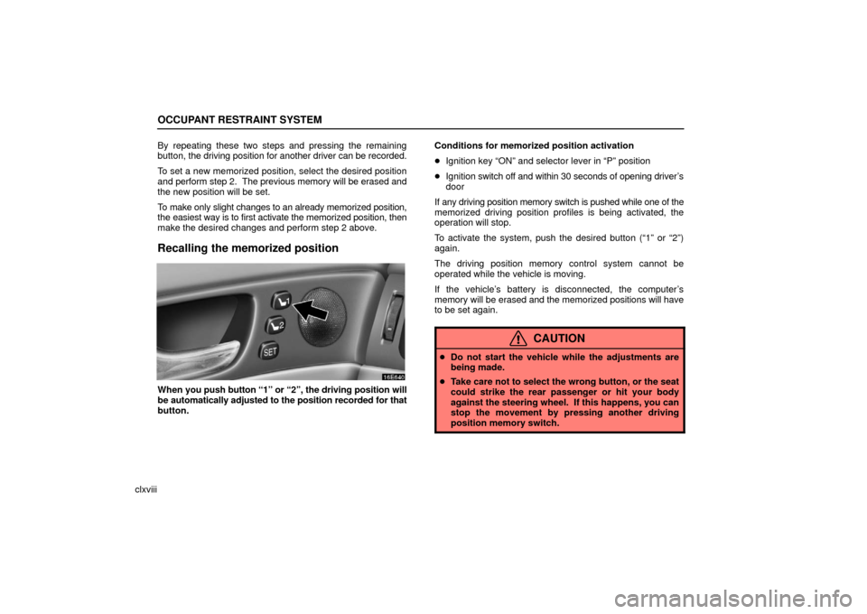 Lexus ES330 2006  Audio / OWNERS MANUAL (OM33703U) OCCUPANT RESTRAINT SYSTEM
clxviiiBy repeating these two steps and pressing the remaining
button, 
the driving position for another driver can be recorded.
To set a new memorized position, select the d