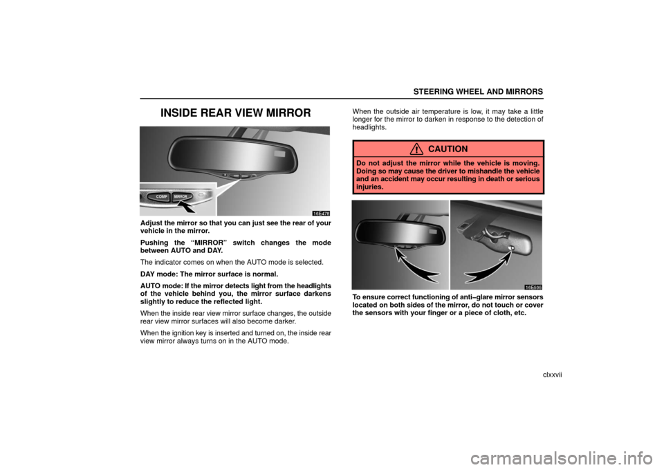 Lexus ES330 2006  Audio / OWNERS MANUAL (OM33703U) STEERING WHEEL AND MIRRORS
clxxvii
INSIDE REAR VIEW MIRROR
Adjust the mirror so that you can just see the rear of your
vehicle in the mirror.
Pushing the “MIRROR” switch changes the mode
between A