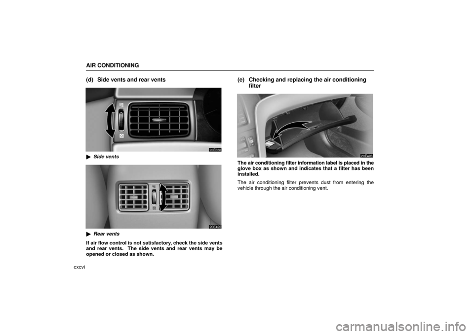 Lexus ES330 2006  Audio / OWNERS MANUAL (OM33703U) AIR CONDITIONING
cxcvi
(d) Side vents and rear vents
Side vents
Rear vents
If air flow control is not satisfactory, check the side vents
and rear vents.  The side vents and rear vents may be
opened 