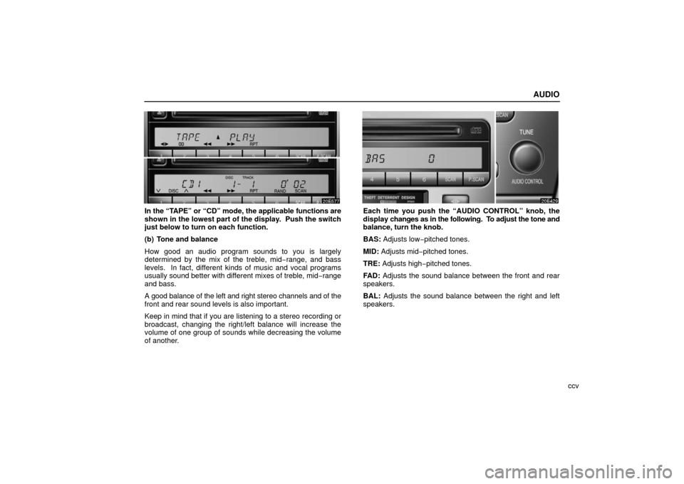Lexus ES330 2006  Audio / OWNERS MANUAL (OM33703U) AUDIO
ccv
In the “TAPE” or “CD” mode, the applicable functions are
shown in the lowest part of the display.  Push the switch
just below to turn on each function.
(b) Tone and balance
How good 