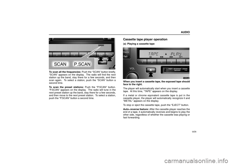 Lexus ES330 2006  Audio / OWNERS MANUAL (OM33703U) AUDIO
ccix
To scan all the frequencies: Push the “SCAN” button briefly.
“SCAN” appears on the display.  The radio will find the next
station up the band, stay there for a few seconds, and then