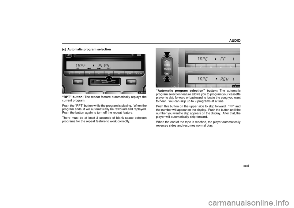 Lexus ES330 2006  Audio / OWNERS MANUAL (OM33703U) AUDIO
ccxi
(c) Automatic program selection
“RPT” button: The repeat feature automatically replays the
current program.
Push 
the “RPT” button while the program is playing.  When the
program en