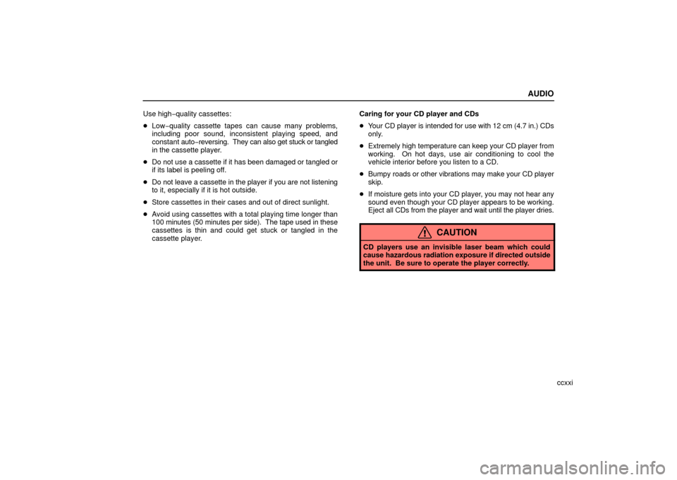 Lexus ES330 2006  Audio / OWNERS MANUAL (OM33703U) AUDIO
ccxxi
Use high−
quality cassettes:
 Low−quality cassette tapes can cause many problems,
including poor sound, inconsistent playing speed, and
constant  auto−reversing.  They can also get 