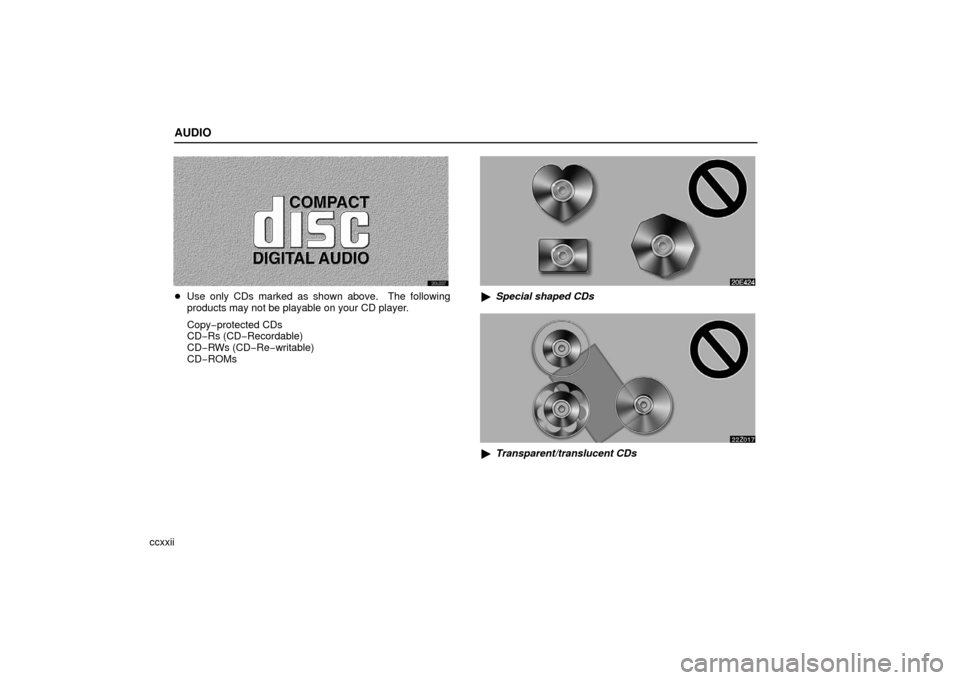 Lexus ES330 2006  Audio / OWNERS MANUAL (OM33703U) AUDIO
ccxxii
Use only CDs marked as shown above.  The following
products may not be playable on your CD player.
Copy−protected CDs
CD− Rs (CD− Recordable)
CD−RWs (CD− Re−writable)
CD−RO