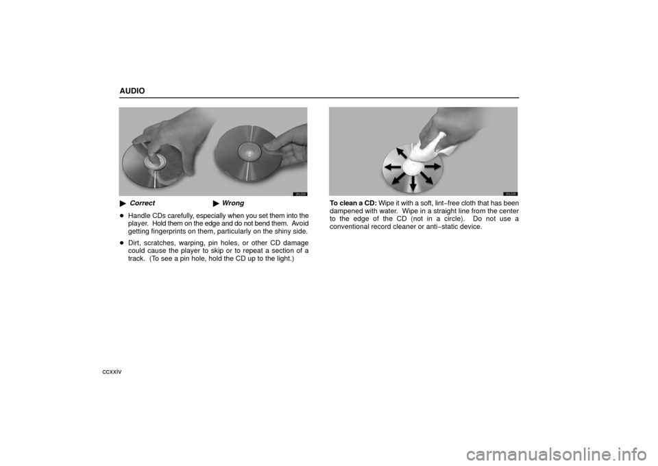 Lexus ES330 2006  Audio / OWNERS MANUAL (OM33703U) AUDIO
ccxxiv
Correct Wrong
 Handle  CDs carefully,  especially when you set them into the
player.  Hold them on the edge and do not bend them.  A void
getting fingerprints on them, particularly on 