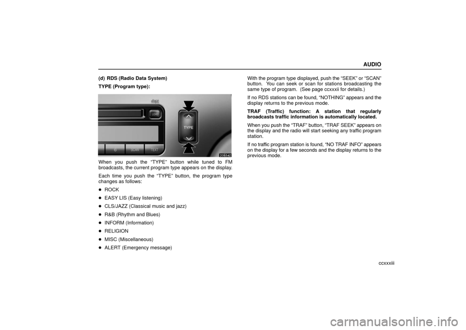 Lexus ES330 2006 Audio / OWNERS MANUAL (OM33703U) AUDIO
ccxxxiii
(d) RDS (Radio Data System)
TYPE (Program type):
When you push the “TYPE” button while tuned to FM
broadcasts, the current program type appears on the display.
Each time you push th Lexus ES330 2006 Audio / OWNERS MANUAL (OM33703U) AUDIO
ccxxxiii
(d) RDS (Radio Data System)
TYPE (Program type):
When you push the “TYPE” button while tuned to FM
broadcasts, the current program type appears on the display.
Each time you push th