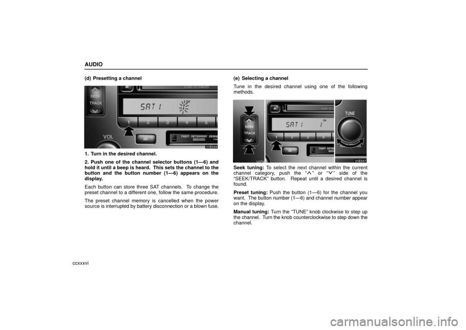 Lexus ES330 2006  Audio / OWNERS MANUAL (OM33703U) AUDIO
ccxxxvi(d) Presetting a channel
1. Turn in the desired channel.
2. Push one of the channel selector buttons (1—6) and
hold it until a beep is heard.  This sets the channel to the
button and th