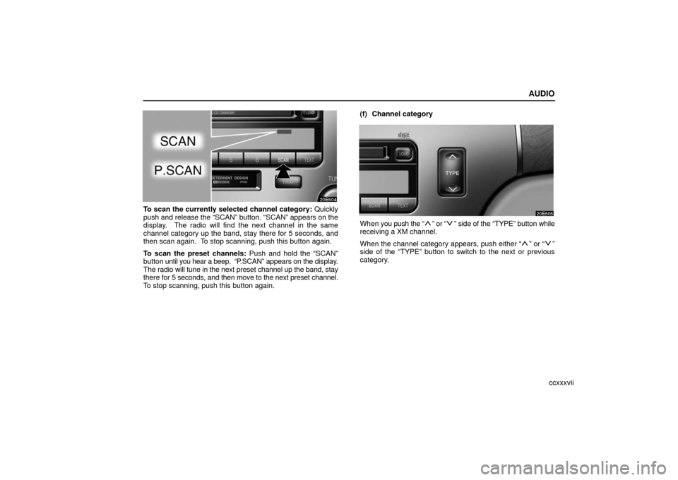 Lexus ES330 2006  Audio / OWNERS MANUAL (OM33703U) AUDIO
ccxxxvii
To scan the currently selected channel category: Quickly
push and release the “SCAN” button. “SCAN” appears on the
display.  The radio will find the next channel in the same
cha