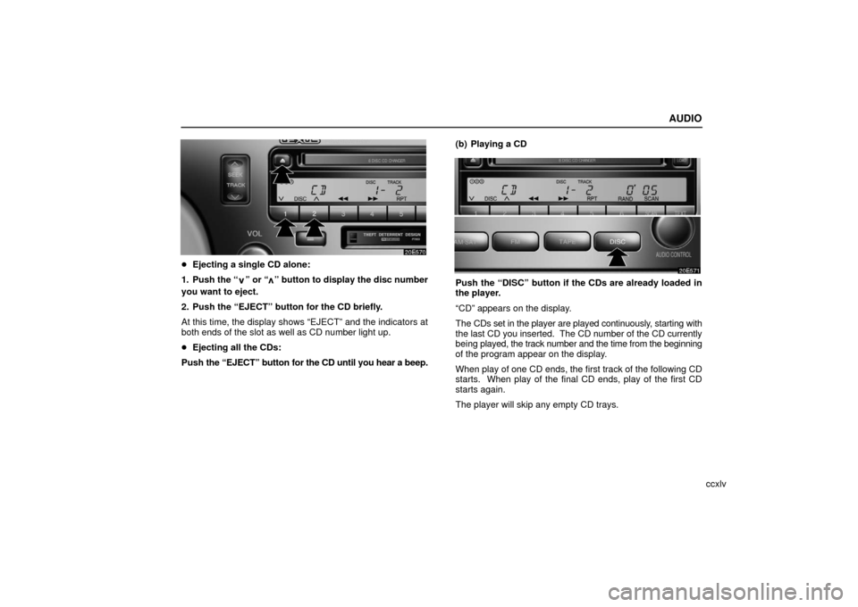 Lexus ES330 2006  Audio / OWNERS MANUAL (OM33703U) AUDIO
ccxlv
Ejecting a single CD alone:
1. Push the “
” or “” button to display the disc number
you want to eject.
2. Push the “EJECT” button for the CD briefly.
At this time, the display