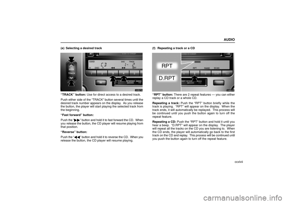 Lexus ES330 2006  Audio / OWNERS MANUAL (OM33703U) AUDIO
ccxlvii
(e) Selecting a desired track
“TRACK” button: Use for direct access to a desired track.
Push either 
side of the “TRACK” button several times until the
desired track number  appe