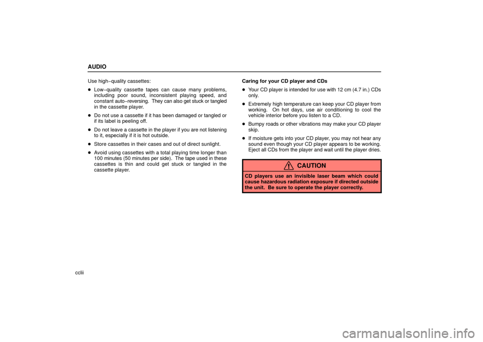 Lexus ES330 2006  Audio / OWNERS MANUAL (OM33703U) AUDIO
ccliiUse high−
quality cassettes:
 Low−quality cassette tapes can cause many problems,
including poor sound, inconsistent playing speed, and
constant  auto−reversing.  They can also get s