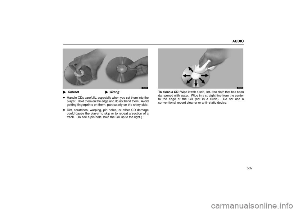 Lexus ES330 2006  Audio / OWNERS MANUAL (OM33703U) AUDIO
cclv
Correct  Wrong
 Handle  CDs carefully,  especially when you set them into the
player.  Hold them on the edge and do not bend them.  A void
getting fingerprints on them, particularly on t