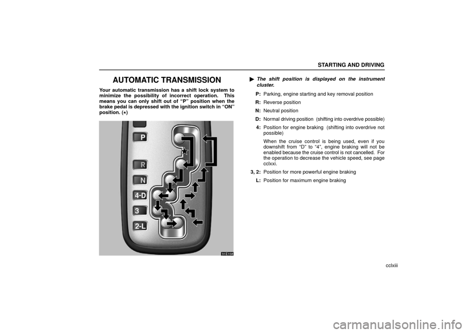 Lexus ES330 2006  Audio / OWNERS MANUAL (OM33703U) STARTING AND DRIVING
cclxiii
AUTOMATIC TRANSMISSION
Your automatic transmission has a shift lock system to
minimize the possibility of incorrect operation.  This
means you can only shift out of “P