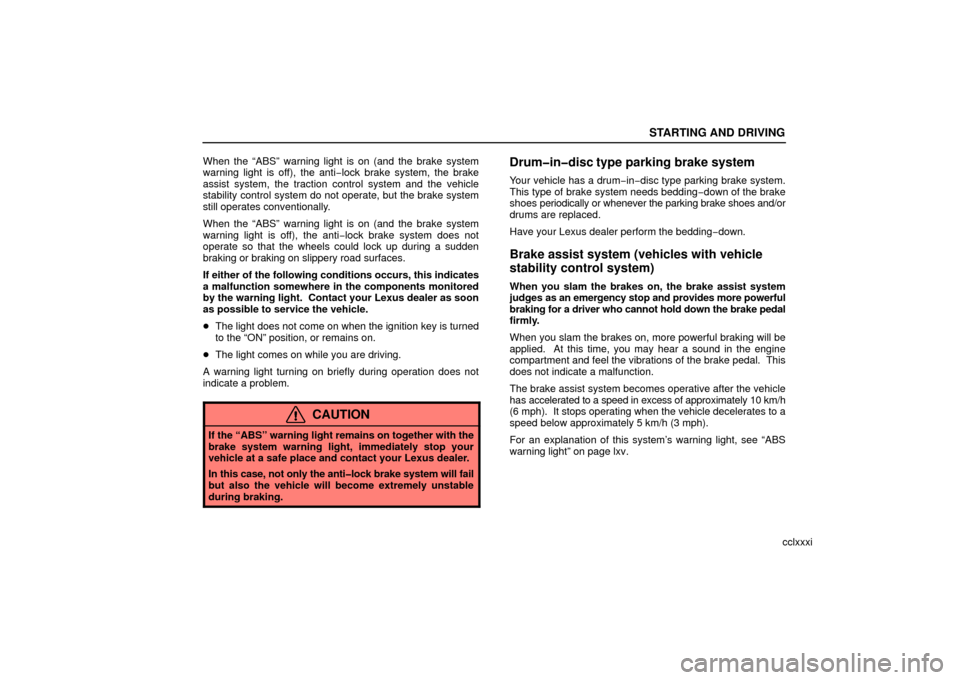 Lexus ES330 2006  Audio / OWNERS MANUAL (OM33703U) STARTING AND DRIVING
cclxxxi
When the “ABS” warning light is on (and the brake system
warning light is off), the anti
−lock brake system, the brake
assist system, the traction control system and