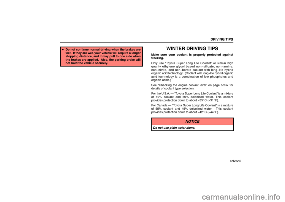 Lexus ES330 2006  Audio / OWNERS MANUAL (OM33703U) DRIVING TIPS
cclxxxvii
Do not continue normal driving when the brakes are
wet.  If  they are wet, your vehicle will require a longer
stopping distance, and it may pull to one side when
the brakes are