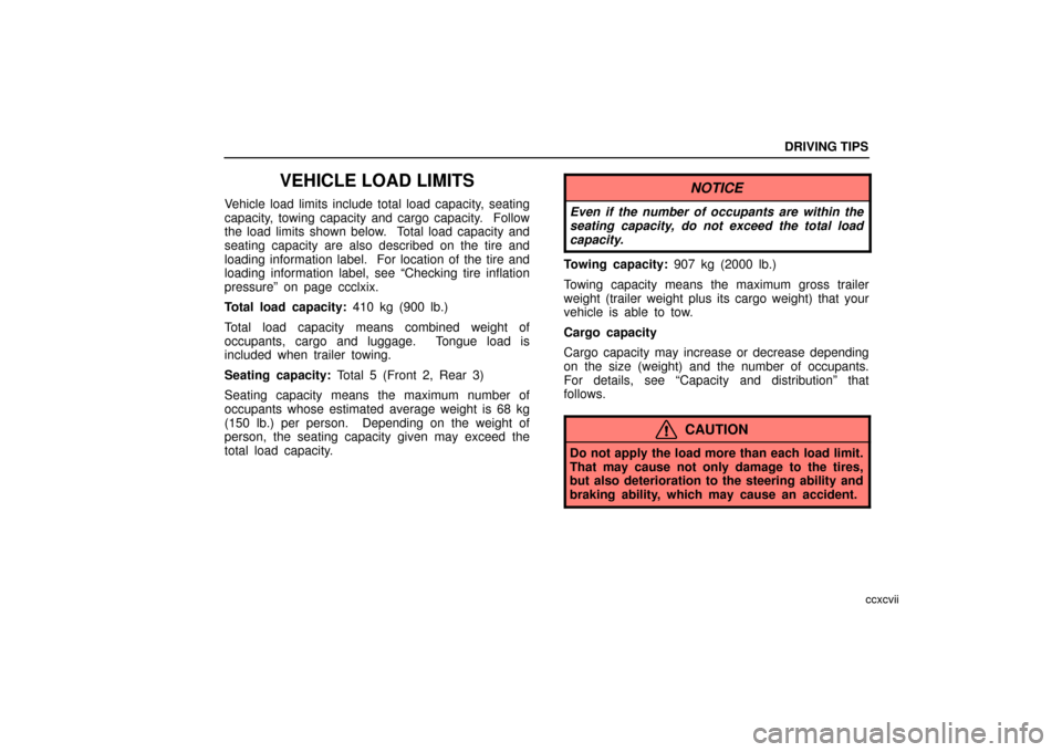 Lexus ES330 2006  Audio / OWNERS MANUAL (OM33703U) DRIVING TIPS
ccxcvii
VEHICLE LOAD LIMITS
Vehicle load limits include total load capacity, seating
capacity, towing capacity and cargo capacity.  Follow
the load limits shown below.  Total load capacit