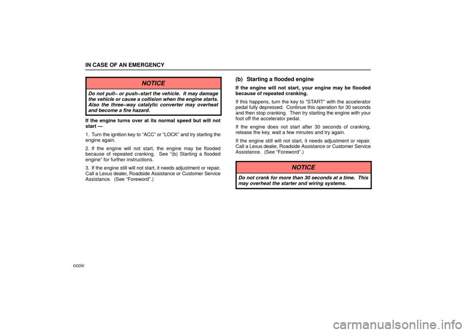 Lexus ES330 2006  Audio /  (OM33703U) Owners Guide IN CASE OF AN EMERGENCY
ccciv
NOTICE
Do not pull� or push�start the vehicle.  It may damage
the vehicle or cause a collision when the engine starts.
Also the three�way catalytic converter may overheat