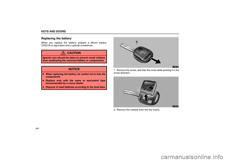 Lexus ES330 2006  Audio /  (OM33703U) Owners Guide KEYS AND DOORS
xxii
Replacing the battery
When you replace the battery, prepare a lithium battery
CR2016 or equivalent and a special screwdriver.
CAUTION
Special care should be taken to prevent small 