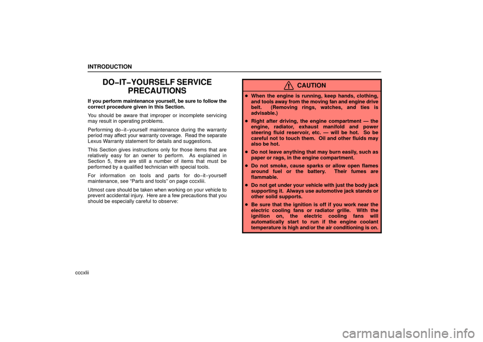 Lexus ES330 2006  Audio / OWNERS MANUAL (OM33703U) INTRODUCTION
cccxlii
DO�IT�YOURSELF SERVICEPRECAUTIONS
If you perform maintenance yourself, be sure to follow the
correct procedure given in this Section.
You should be aware that improper or incomple