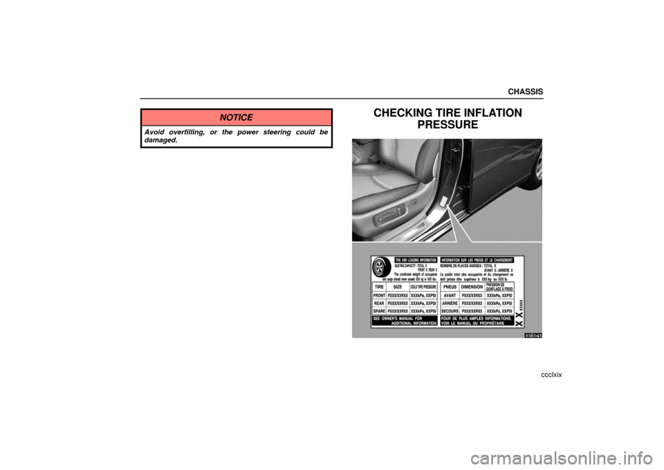 Lexus ES330 2006  Audio / OWNERS MANUAL (OM33703U) CHASSIS
ccclxix
NOTICE
Avoid overfilling, or the power steering could be
damaged.
CHECKING TIRE INFLATIONPRESSURE
63E043 
