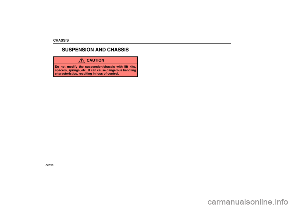 Lexus ES330 2006  Audio / OWNERS MANUAL (OM33703U) CHASSIS
cccxc
SUSPENSION AND CHASSIS
CAUTION
Do not modify the suspension/chassis with lift kits,
spacers, springs, etc.  It can cause dangerous handling
characteristics, resulting in loss of control.