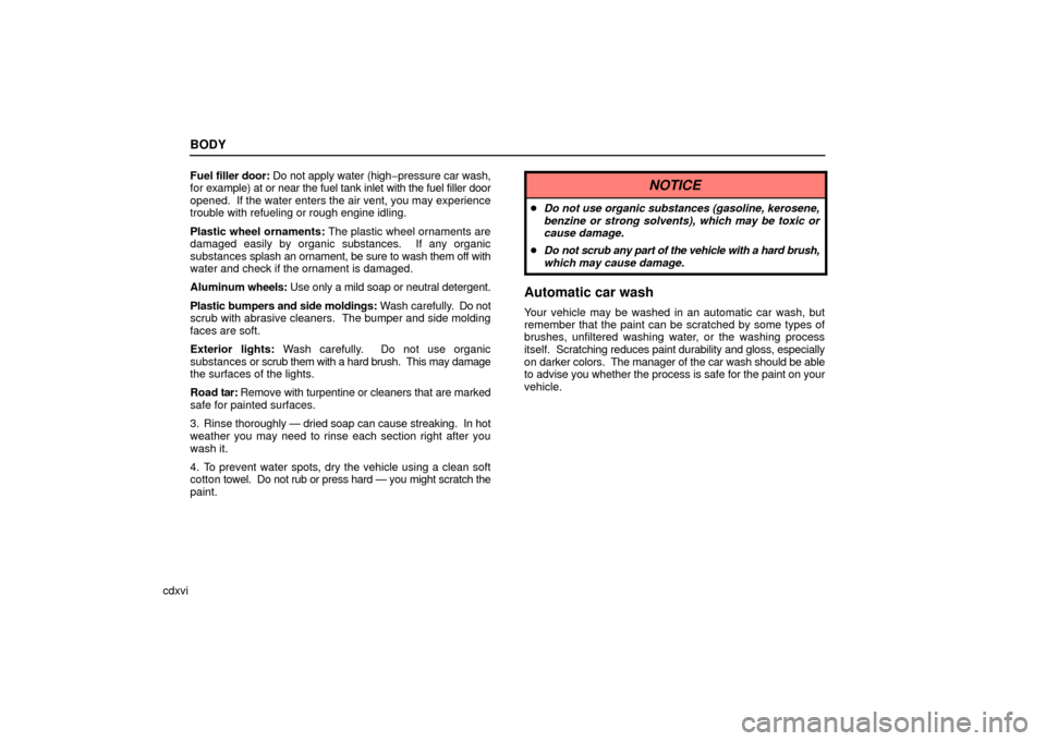 Lexus ES330 2006  Audio /  (OM33703U) User Guide BODY
cdxviFuel 
filler door: Do not apply water (high −pressure car wash,
for example) at or near the fuel tank inlet with the fuel filler door
opened.  If the water enters the air vent, you may exp