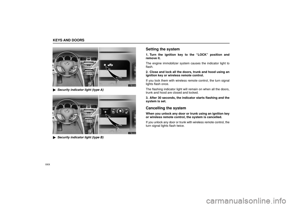 Lexus ES330 2006  Audio / OWNERS MANUAL (OM33703U) KEYS AND DOORS
xxx
Security indicator light (type A)
Security indicator light (type B)
Setting the system
1. Turn the ignition key to the “LOCK” position and
remove it.
The engine immobilizer sy