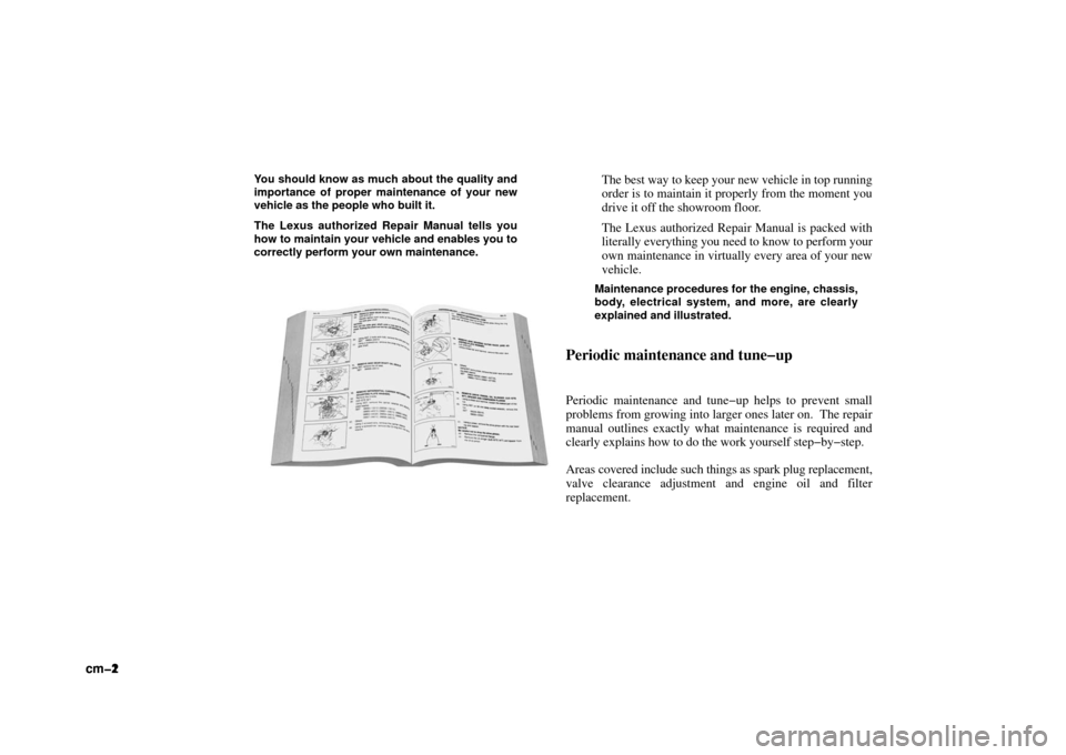 Lexus ES330 2006  Audio / OWNERS MANUAL (OM33703U) cm�1cm�2
You should know as much about the quality and
importance of proper maintenance of your new
vehicle as the people who built it.
The Lexus authorized Repair Manual tells you
how to maintain you