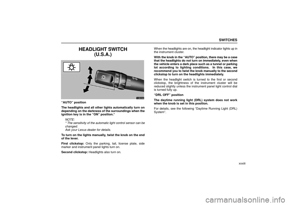 Lexus ES330 2006 Audio / OWNERS MANUAL (OM33703U) SWITCHES
xxxiii
HEADLIGHT SWITCH(U.S.A.)
“AUTO” position
The headlights and all other lights automatically turn on
depending on the darkness of the surroundings when the
ignition key is in the “ Lexus ES330 2006 Audio / OWNERS MANUAL (OM33703U) SWITCHES
xxxiii
HEADLIGHT SWITCH(U.S.A.)
“AUTO” position
The headlights and all other lights automatically turn on
depending on the darkness of the surroundings when the
ignition key is in the “