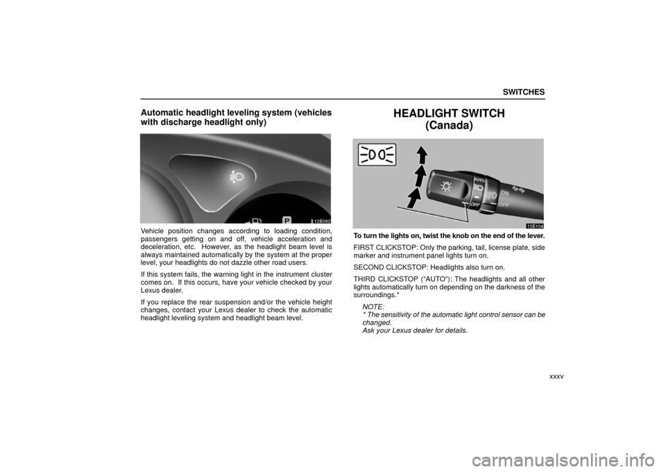 Lexus ES330 2006 Audio / OWNERS MANUAL (OM33703U) SWITCHES
xxxv
Automatic headlight leveling system (vehicles
with discharge headlight only)
Vehicle position changes according to loading condition,
passengers getting on and off, vehicle acceleration Lexus ES330 2006 Audio / OWNERS MANUAL (OM33703U) SWITCHES
xxxv
Automatic headlight leveling system (vehicles
with discharge headlight only)
Vehicle position changes according to loading condition,
passengers getting on and off, vehicle acceleration