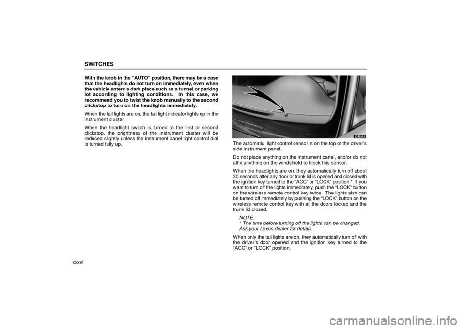Lexus ES330 2006 Audio / OWNERS MANUAL (OM33703U) SWITCHES
xxxviWith
the knob in the “AUTO” position, there may be a case
that the headlights do not turn on immediately, even when
the vehicle enters a dark place such as a tunnel or parking
lot Lexus ES330 2006 Audio / OWNERS MANUAL (OM33703U) SWITCHES
xxxviWith
the knob in the “AUTO” position, there may be a case
that the headlights do not turn on immediately, even when
the vehicle enters a dark place such as a tunnel or parking
lot