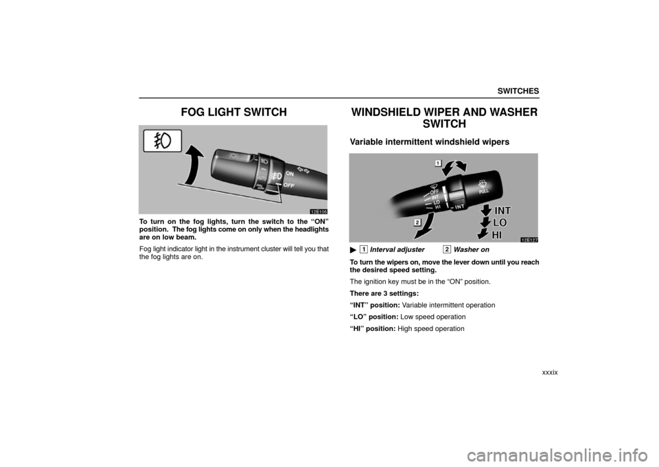 Lexus ES330 2006 Audio / OWNERS MANUAL (OM33703U) SWITCHES
xxxix
FOG LIGHT SWITCH
To turn on the fog lights, turn the switch to the “ON”
position. The fog lights come on only when the headlights
are on low beam.
Fog light indicator light in the Lexus ES330 2006 Audio / OWNERS MANUAL (OM33703U) SWITCHES
xxxix
FOG LIGHT SWITCH
To turn on the fog lights, turn the switch to the “ON”
position. The fog lights come on only when the headlights
are on low beam.
Fog light indicator light in the