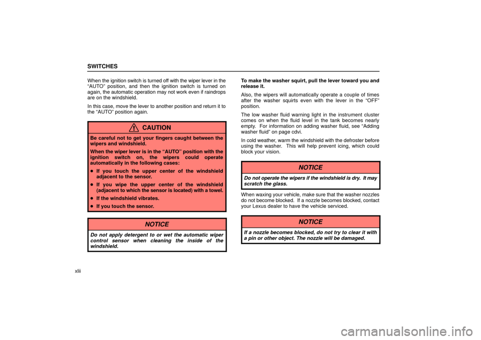 Lexus ES330 2006  Audio / OWNERS MANUAL (OM33703U) SWITCHES
xliiWhen 
the ignition switch is turned off  with the wiper lever in the
“AUTO” position, and then the ignition switch is turned on
again,  the automatic operation may not work even if ra