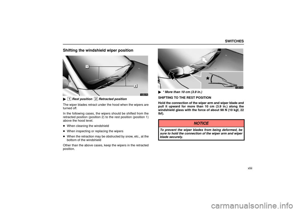 Lexus ES330 2006  Audio /  (OM33703U) Workshop Manual SWITCHES
xliii
Shifting the windshield wiper position
1Rest position2Retracted position
The wiper blades retract under the hood when the wipers are
turned off.
In the following cases, the wipers shou