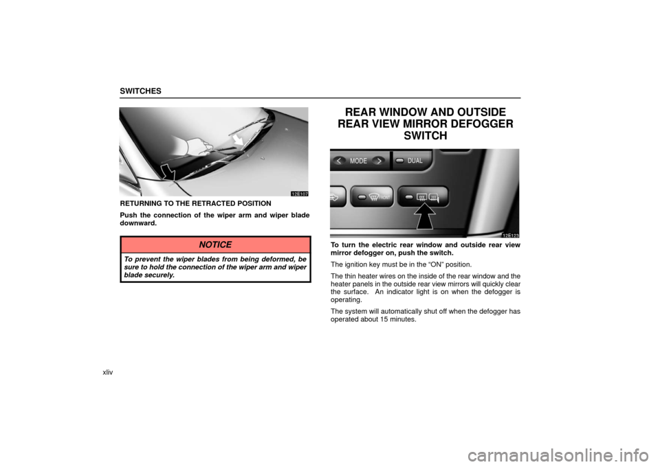 Lexus ES330 2006  Audio / OWNERS MANUAL (OM33703U) SWITCHES
xliv
RETURNING TO THE RETRACTED POSITION
Push the connection of the wiper arm and wiper blade
downward.
NOTICE
To prevent the wiper blades from being deformed, be
sure to hold the connection 
