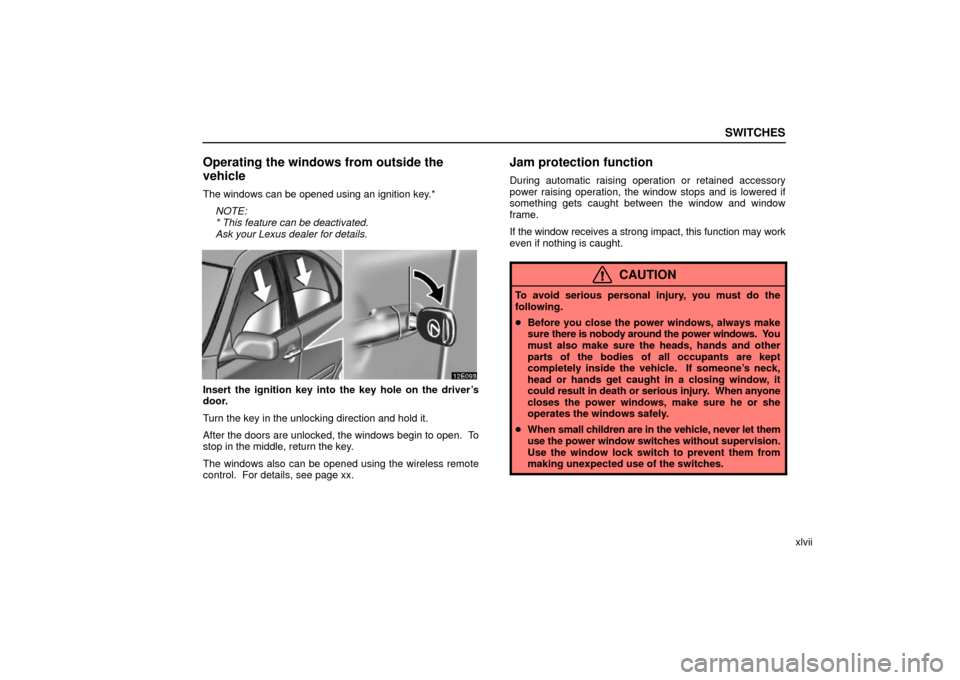 Lexus ES330 2006  Audio /  (OM33703U) Repair Manual SWITCHES
xlvii
Operating the windows from outside the
vehicle
The windows can be opened using an ignition key.*NOTE:
* This feature can be deactivated.
Ask your Lexus dealer for details.
Insert the ig